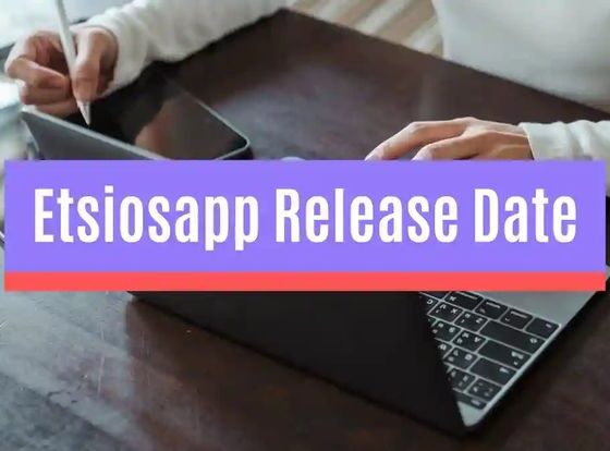 Etsiosapp Release Date: Exploring the Journey and Anticipation