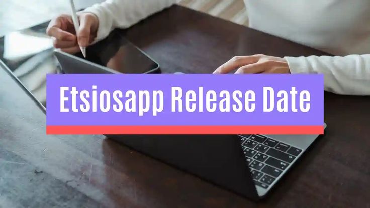 Etsiosapp Release Date: Exploring the Journey and Anticipation